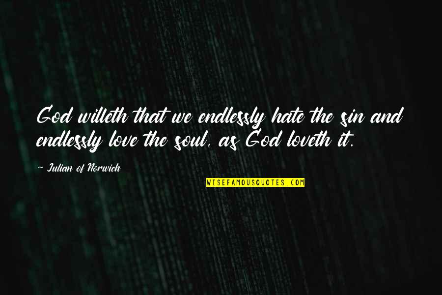 Love And Soul Quotes By Julian Of Norwich: God willeth that we endlessly hate the sin