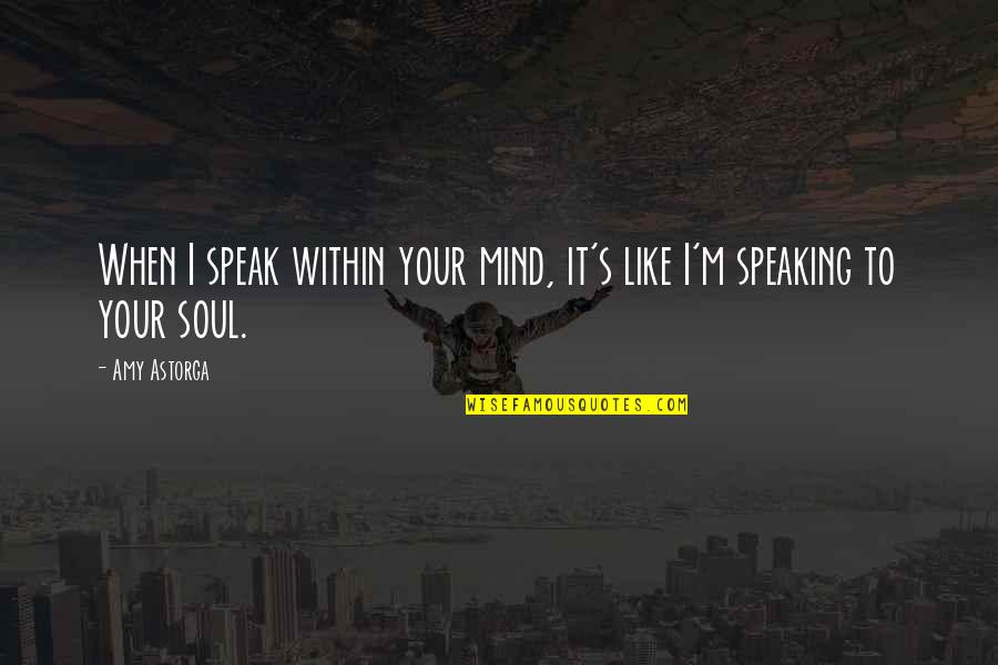 Love And Speaking Quotes By Amy Astorga: When I speak within your mind, it's like