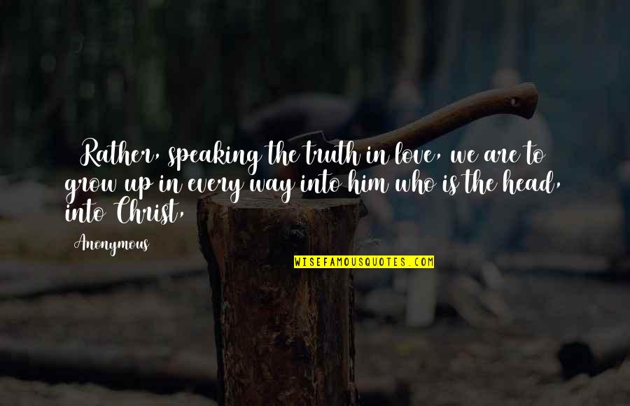 Love And Speaking Quotes By Anonymous: 15Rather, speaking the truth in love, we are