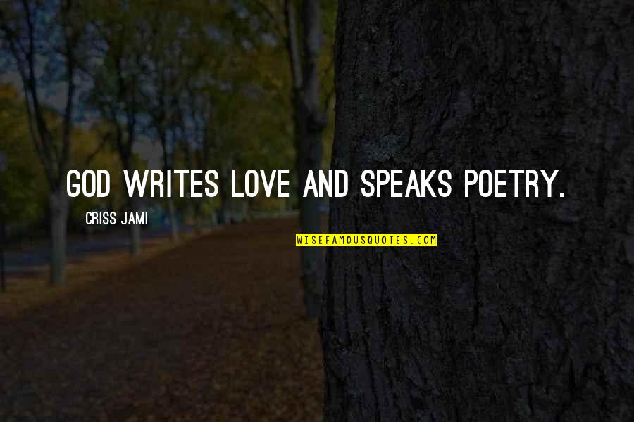 Love And Speaking Quotes By Criss Jami: God writes love and speaks poetry.