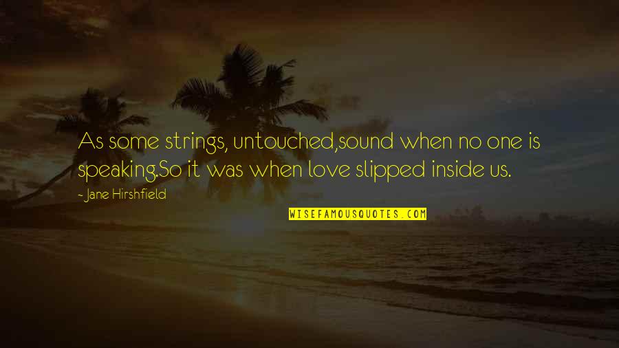 Love And Speaking Quotes By Jane Hirshfield: As some strings, untouched,sound when no one is