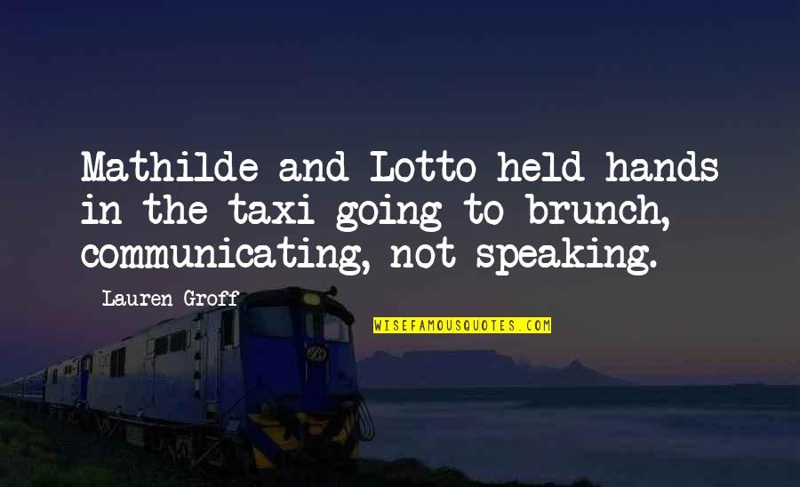 Love And Speaking Quotes By Lauren Groff: Mathilde and Lotto held hands in the taxi