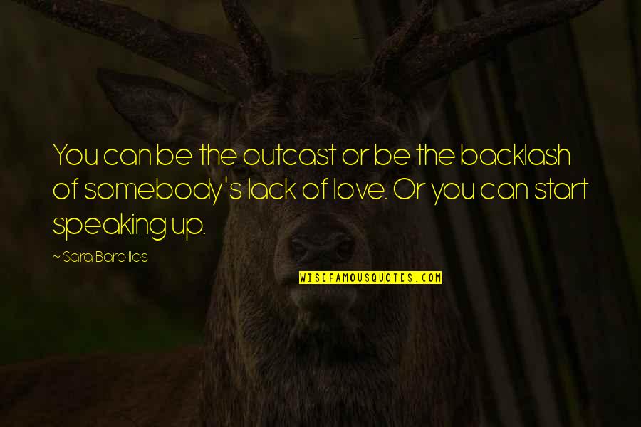 Love And Speaking Quotes By Sara Bareilles: You can be the outcast or be the