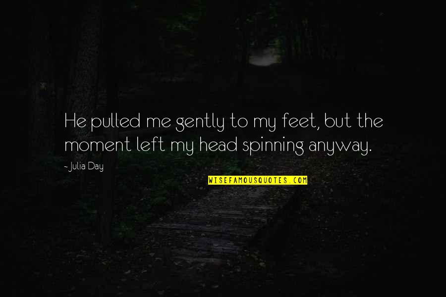 Love And Spinning Quotes By Julia Day: He pulled me gently to my feet, but