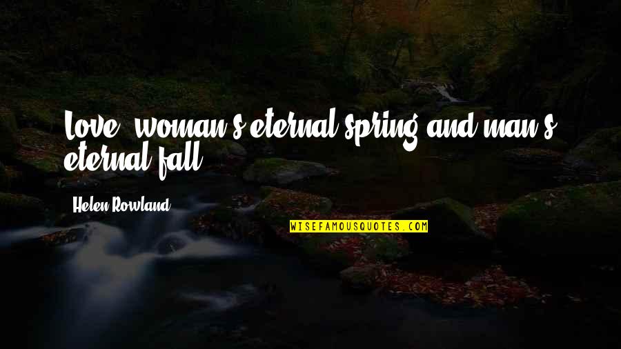 Love And Spring Quotes By Helen Rowland: Love: woman's eternal spring and man's eternal fall.