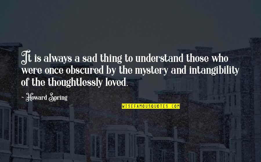 Love And Spring Quotes By Howard Spring: It is always a sad thing to understand