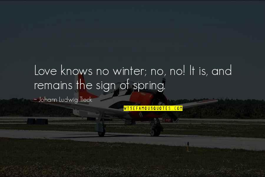 Love And Spring Quotes By Johann Ludwig Tieck: Love knows no winter; no, no! It is,