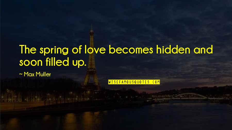 Love And Spring Quotes By Max Muller: The spring of love becomes hidden and soon