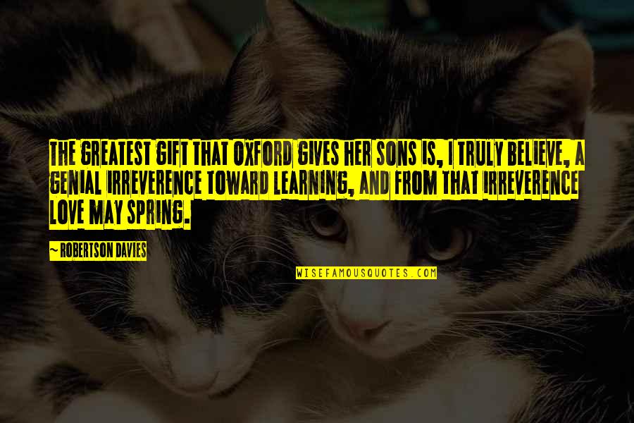 Love And Spring Quotes By Robertson Davies: The greatest gift that Oxford gives her sons