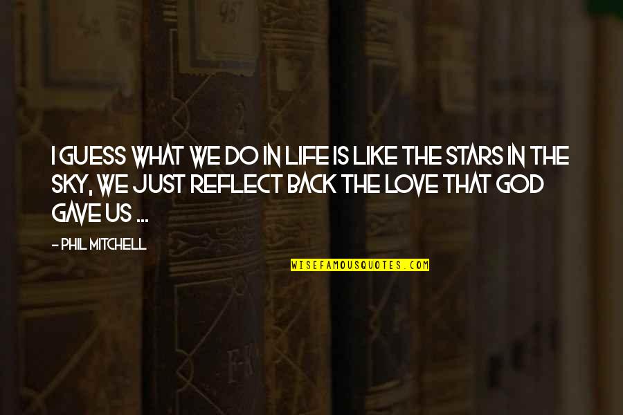 Love And Stars In The Sky Quotes By Phil Mitchell: I guess what we do in life is