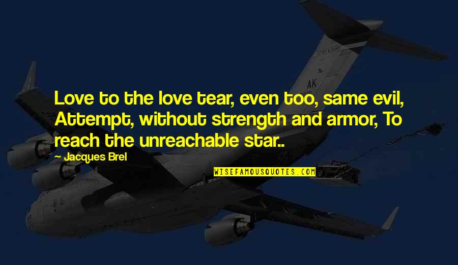 Love And Stars Quotes By Jacques Brel: Love to the love tear, even too, same