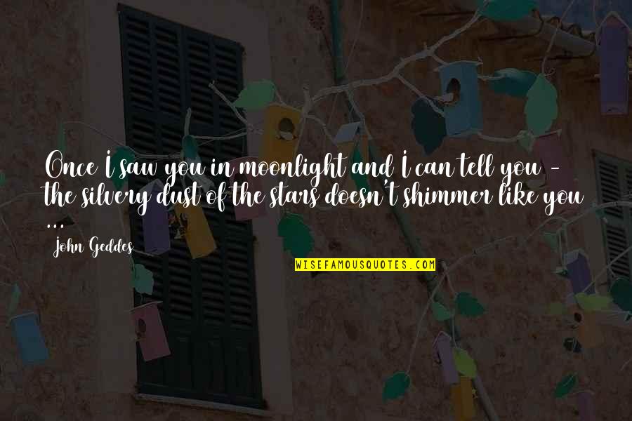 Love And Stars Quotes By John Geddes: Once I saw you in moonlight and I