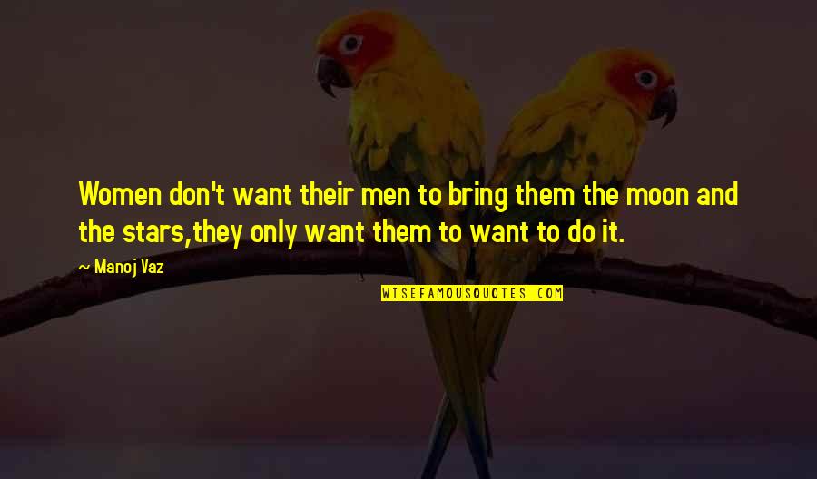 Love And Stars Quotes By Manoj Vaz: Women don't want their men to bring them