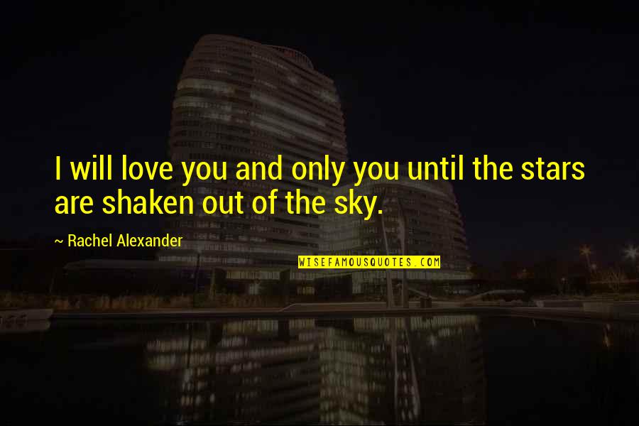 Love And Stars Quotes By Rachel Alexander: I will love you and only you until