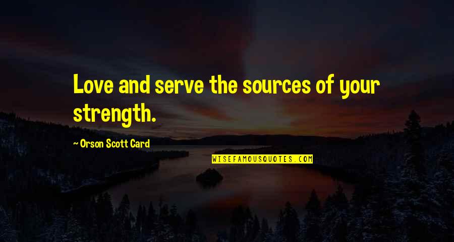 Love And Strength Quotes By Orson Scott Card: Love and serve the sources of your strength.