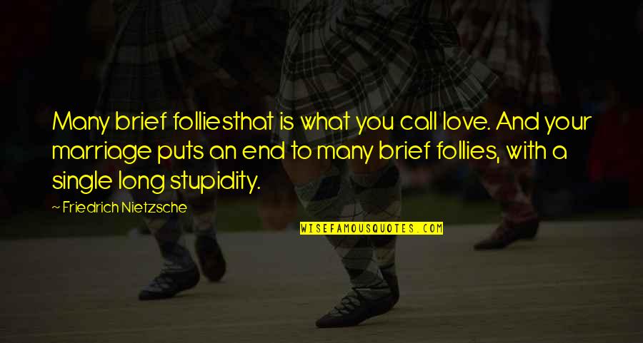 Love And Stupidity Quotes By Friedrich Nietzsche: Many brief folliesthat is what you call love. Love And Stupidity Quotes By Friedrich Nietzsche: Many brief folliesthat is what you call love.