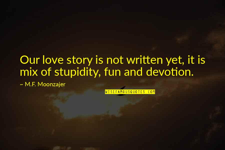 Love And Stupidity Quotes By M.F. Moonzajer: Our love story is not written yet, it