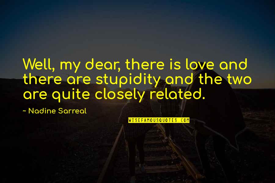 Love And Stupidity Quotes By Nadine Sarreal: Well, my dear, there is love and there Love And Stupidity Quotes By Nadine Sarreal: Well, my dear, there is love and there