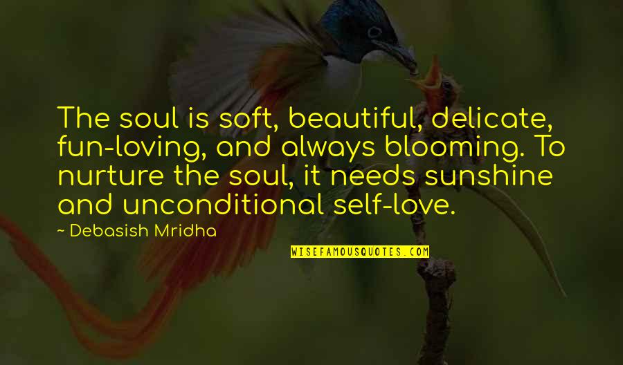 Love And Sunshine Quotes By Debasish Mridha: The soul is soft, beautiful, delicate, fun-loving, and