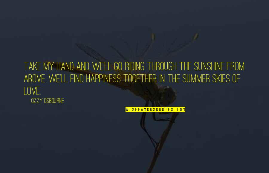 Love And Sunshine Quotes By Ozzy Osbourne: Take my hand and we'll go riding through