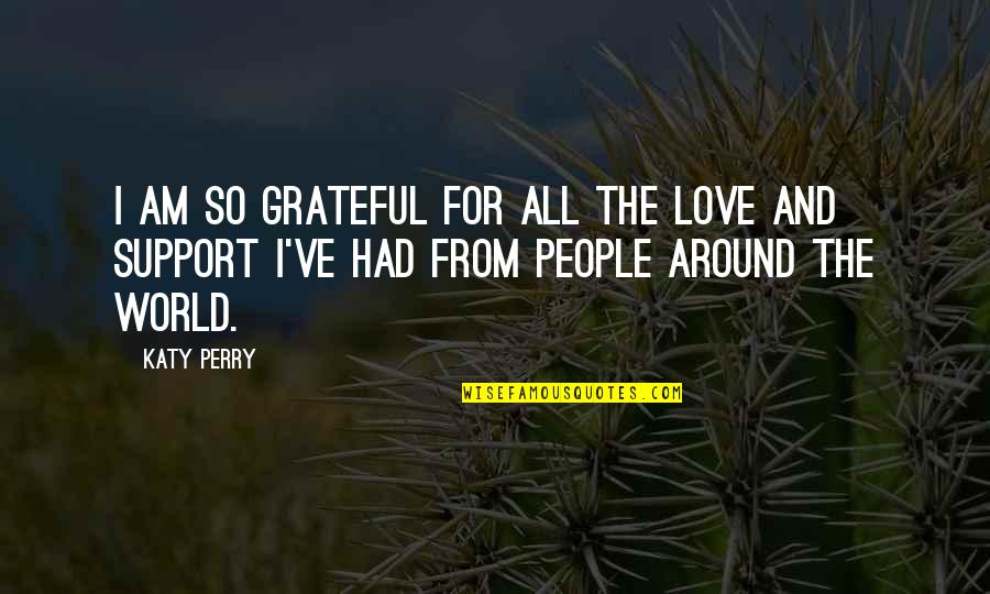 Love And Support Quotes By Katy Perry: I am so grateful for all the love