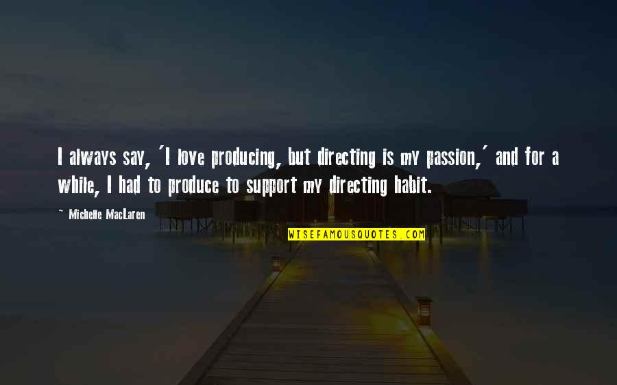 Love And Support Quotes By Michelle MacLaren: I always say, 'I love producing, but directing