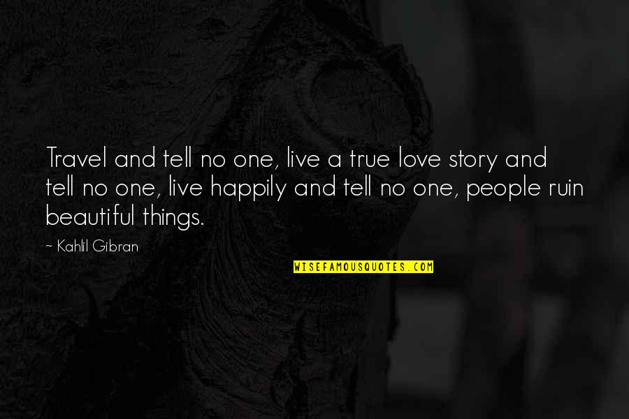 Love And Tell No One Quotes By Kahlil Gibran: Travel and tell no one, live a true