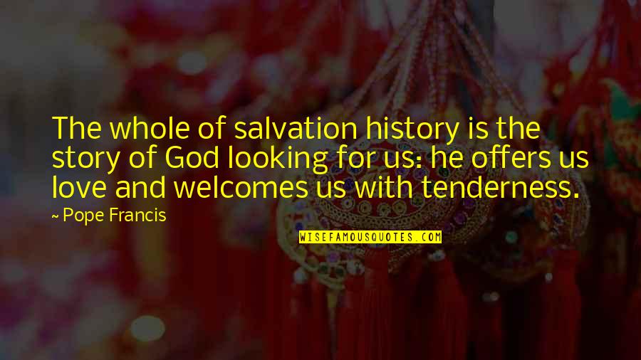 Love And Tenderness Quotes By Pope Francis: The whole of salvation history is the story