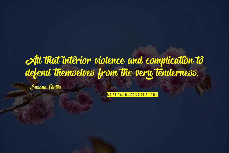 Love And Tenderness Quotes By Susana Fortes: All that interior violence and complication to defend