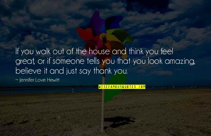 Love And Thank You Quotes By Jennifer Love Hewitt: If you walk out of the house and