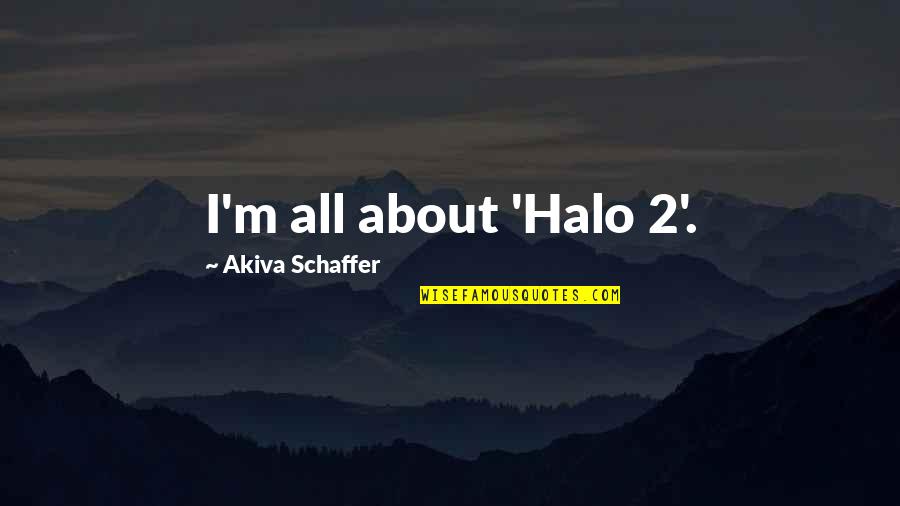 Love And The Cosmos Quotes By Akiva Schaffer: I'm all about 'Halo 2'.