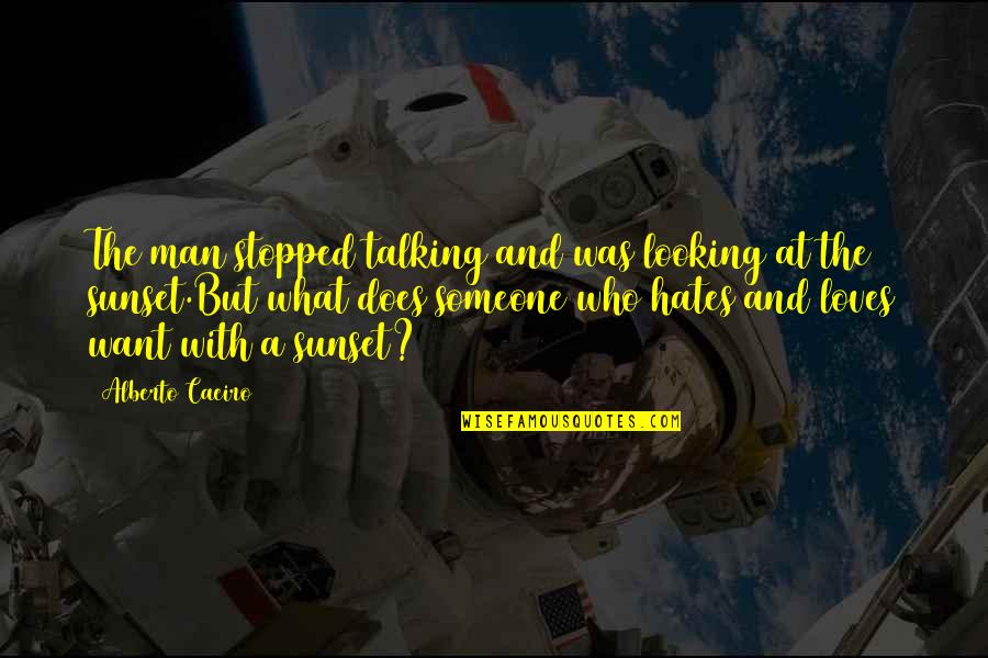 Love And The Cosmos Quotes By Alberto Caeiro: The man stopped talking and was looking at
