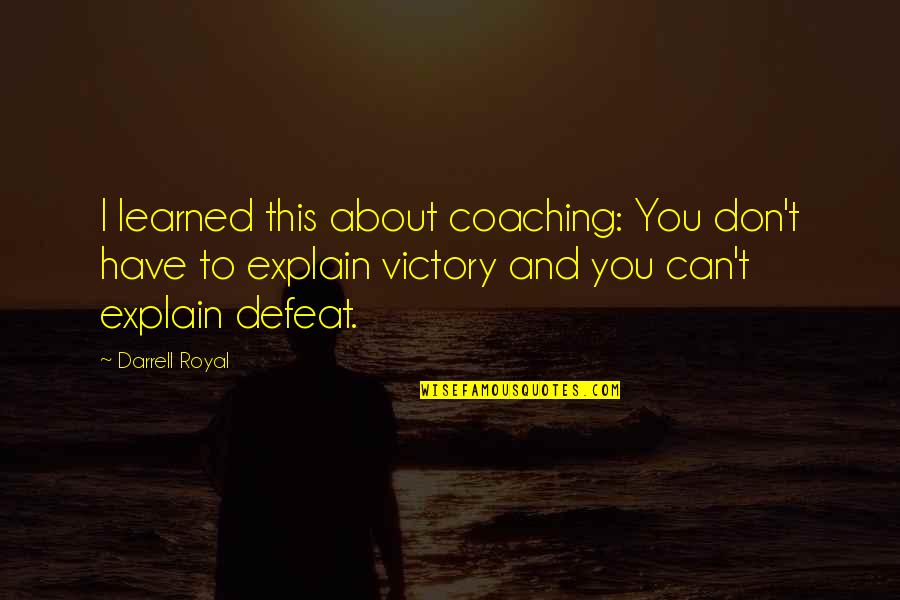 Love And The Cosmos Quotes By Darrell Royal: I learned this about coaching: You don't have