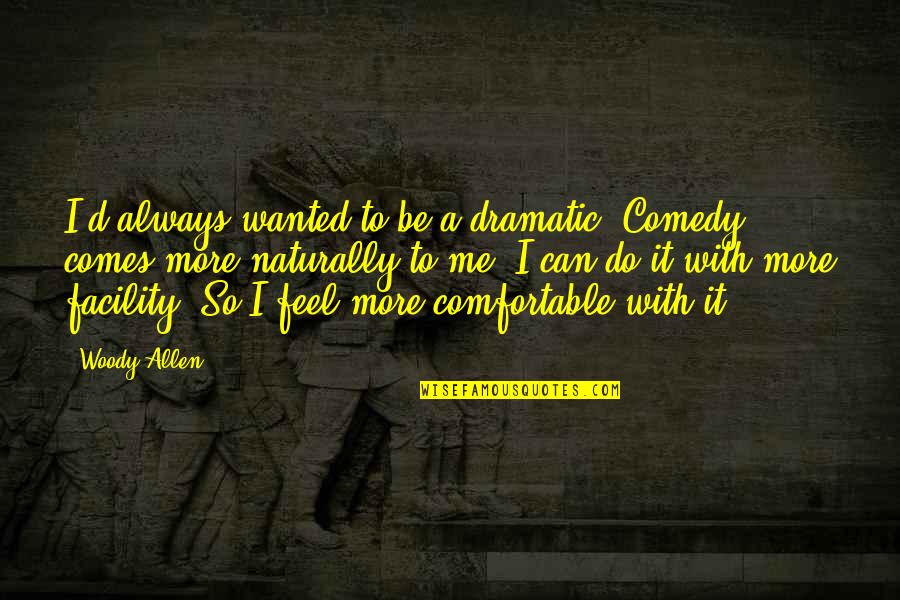 Love And The Cosmos Quotes By Woody Allen: I'd always wanted to be a dramatic. Comedy
