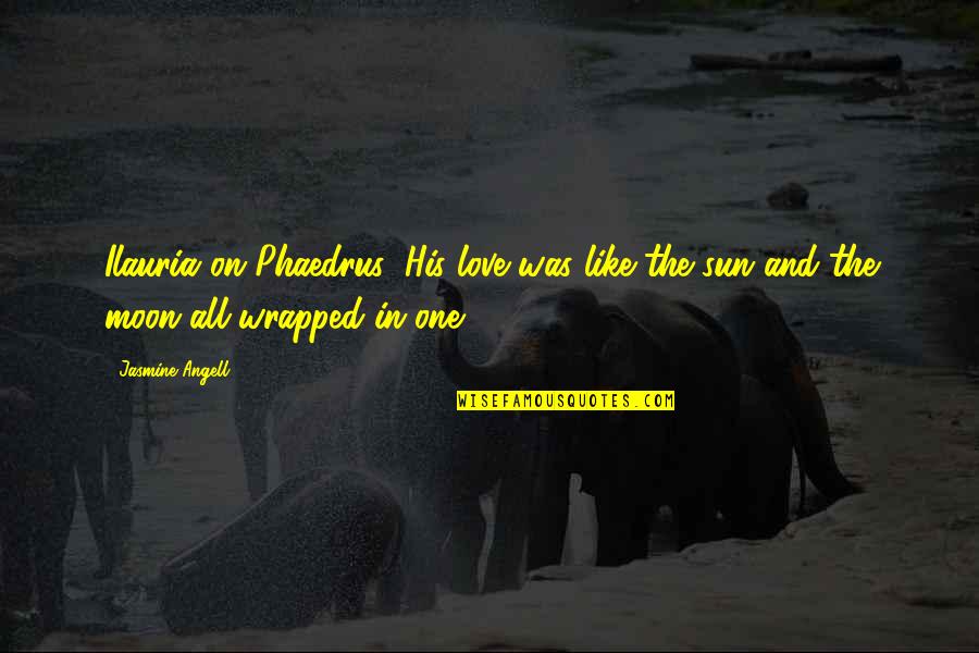Love And The Moon Quotes By Jasmine Angell: Ilauria on Phaedrus: His love was like the