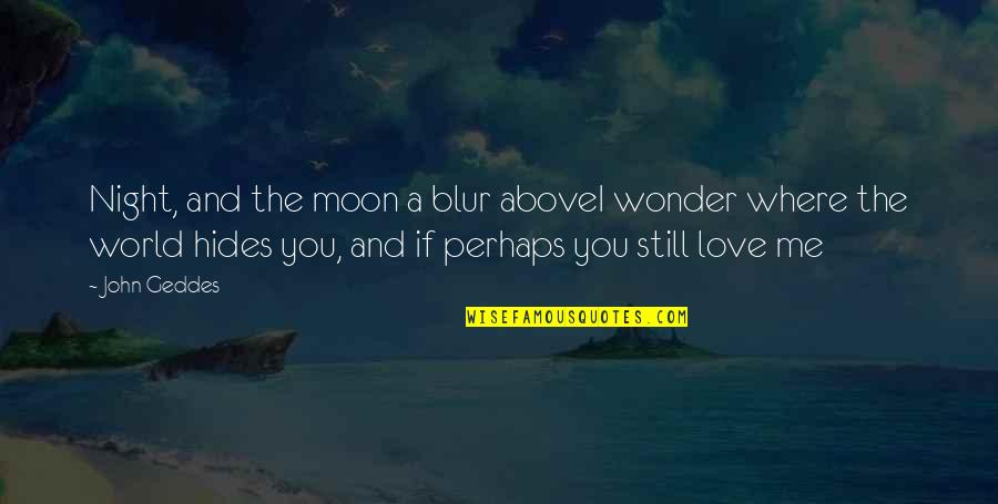 Love And The Moon Quotes By John Geddes: Night, and the moon a blur aboveI wonder