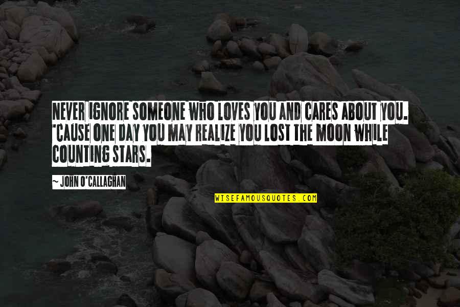 Love And The Moon Quotes By John O'Callaghan: Never ignore someone who loves you and cares