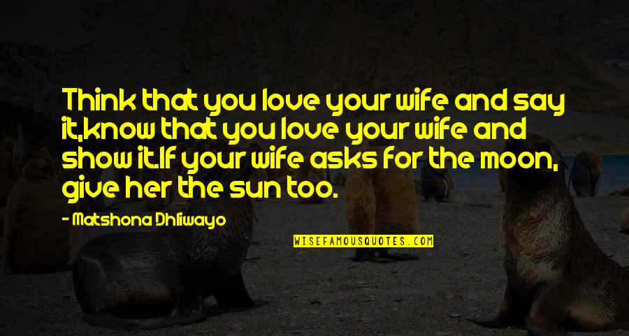 Love And The Moon Quotes By Matshona Dhliwayo: Think that you love your wife and say