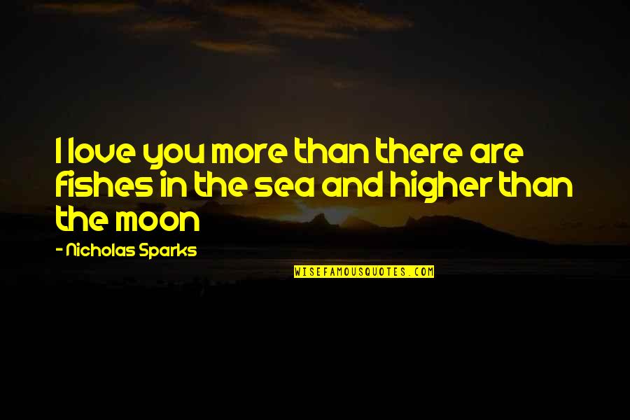 Love And The Moon Quotes By Nicholas Sparks: I love you more than there are fishes