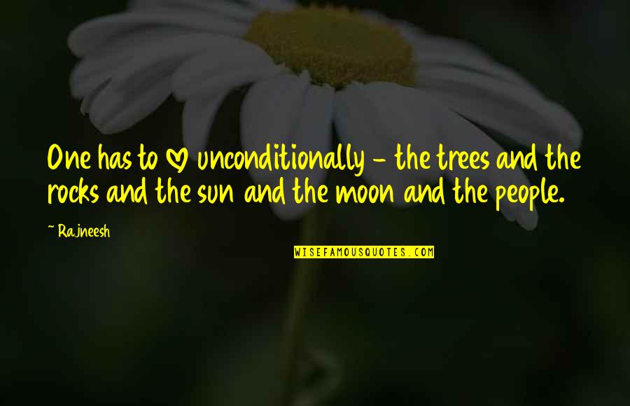 Love And The Moon Quotes By Rajneesh: One has to love unconditionally - the trees