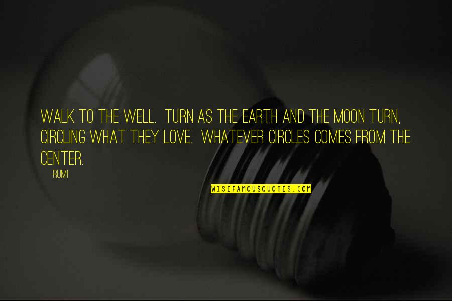 Love And The Moon Quotes By Rumi: Walk to the well. Turn as the earth