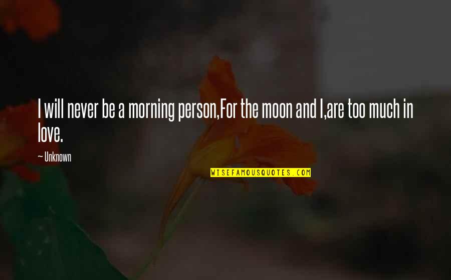 Love And The Moon Quotes By Unknown: I will never be a morning person,For the