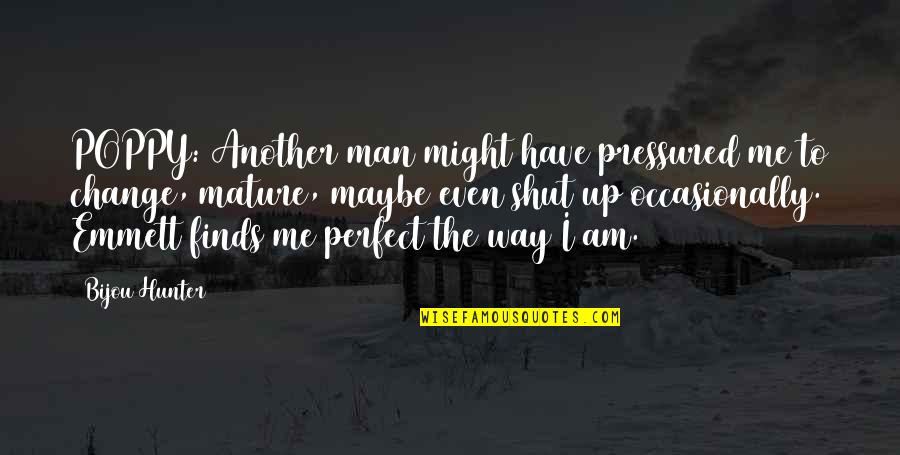 Love And The Perfect Man Quotes By Bijou Hunter: POPPY: Another man might have pressured me to