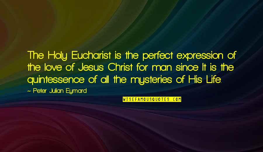 Love And The Perfect Man Quotes By Peter Julian Eymard: The Holy Eucharist is the perfect expression of