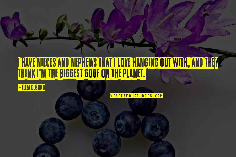 Love And The Planet Quotes By Eliza Dushku: I have nieces and nephews that I love