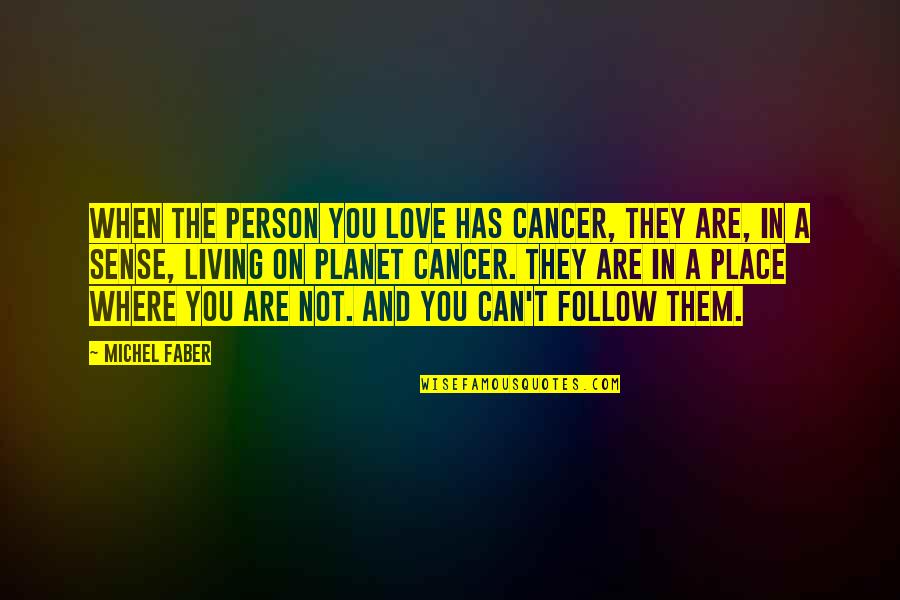 Love And The Planet Quotes By Michel Faber: When the person you love has cancer, they