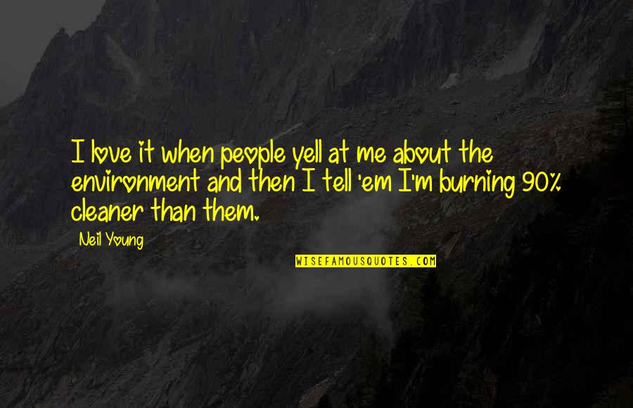 Love And The Planet Quotes By Neil Young: I love it when people yell at me