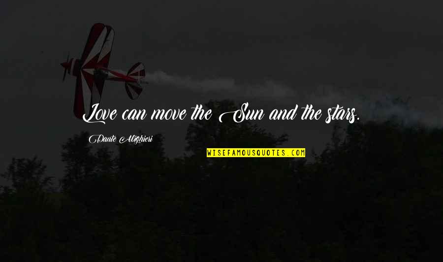 Love And The Sun Quotes By Dante Alighieri: Love can move the Sun and the stars. Love And The Sun Quotes By Dante Alighieri: Love can move the Sun and the stars.