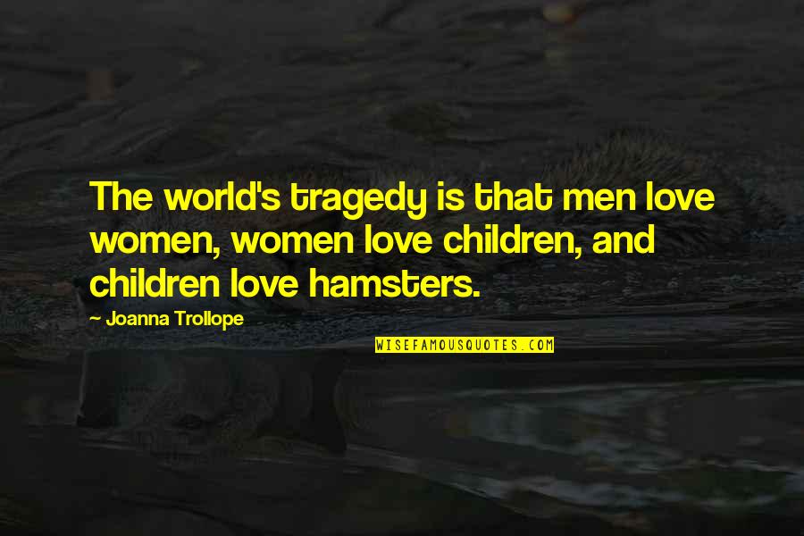 Love And The World Quotes By Joanna Trollope: The world's tragedy is that men love women,