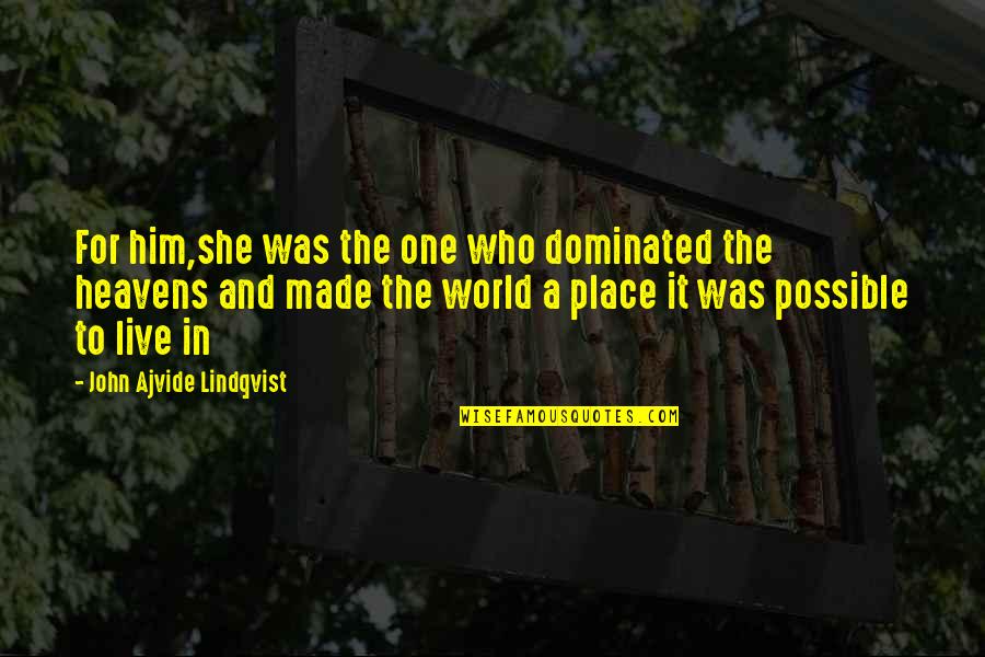 Love And The World Quotes By John Ajvide Lindqvist: For him,she was the one who dominated the